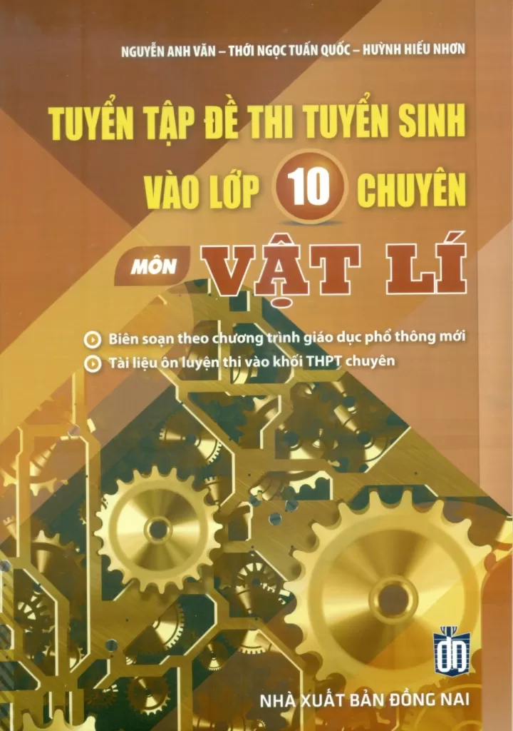 TUYỂN TẬP ĐỀ THI TUYỂN SINH VÀO LỚP 10 CHUYÊN MÔN VẬT LÍ (Biên soạn theo chương trình GDPT mới; Tài liệu ôn luyện thi vào khối THPT Chuyên)